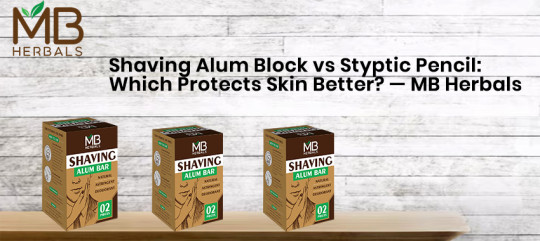 Shaving Alum Block vs Styptic Pencil: Which Protects Skin Better? — MB Herbals