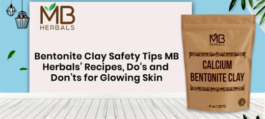 Bentonite Clay Safety Tips — MBHerbals’ Recipes, Dos and Don’ts for Glowing Skin